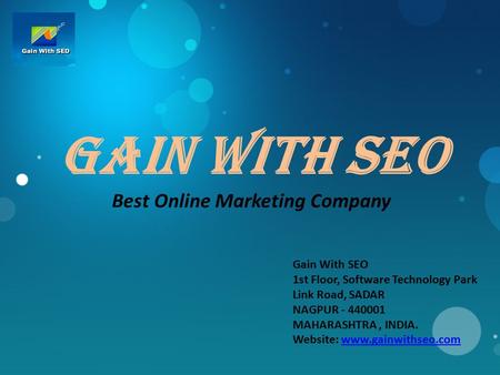 GaIN With seo Best Online Marketing Company Gain With SEO 1st Floor, Software Technology Park Link Road, SADAR NAGPUR - 440001 MAHARASHTRA, INDIA. Website: