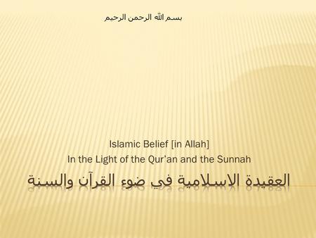 Islamic Belief [in Allah] In the Light of the Qur’an and the Sunnah بسم الله الرحمن الرحيم.