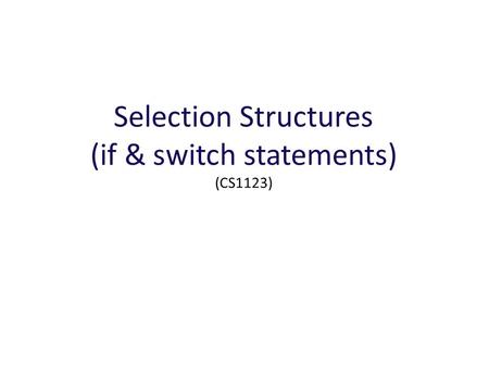 Selection Structures (if & switch statements) (CS1123)