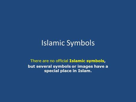 Islamic Symbols There are no official Islamic symbols, but several symbols or images have a special place in Islam.