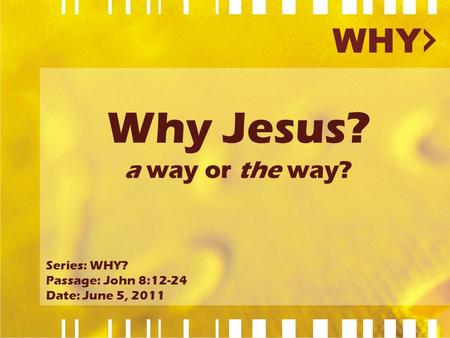 Why Jesus? a way or the way? Series: WHY? Passage: John 8:12-24 Date: June 5, 2011.