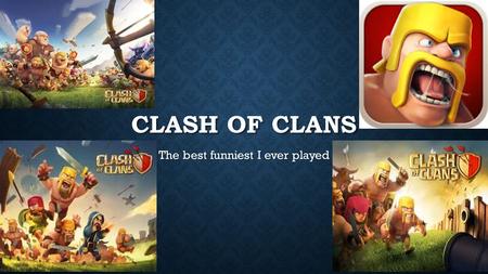 CLASH OF CLANS The best funniest I ever played. WHAT IS CLASH OF CLANS Clash of Clans is an online multiplayer game in which players build a community,