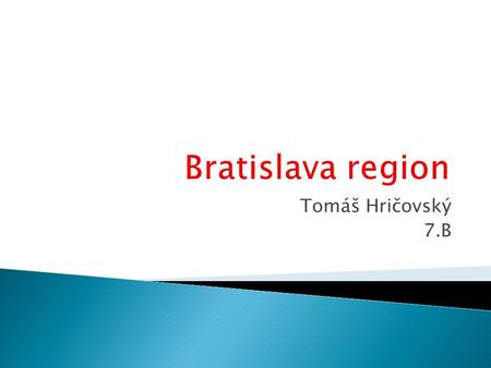 Tomáš Hričovský 7.B.  The Bratislava Region is one of the administrative regions of Slovakia. Its capital is Bratislava.