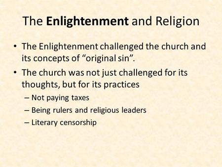 The Enlightenment and Religion The Enlightenment challenged the church and its concepts of “original sin”. The church was not just challenged for its thoughts,