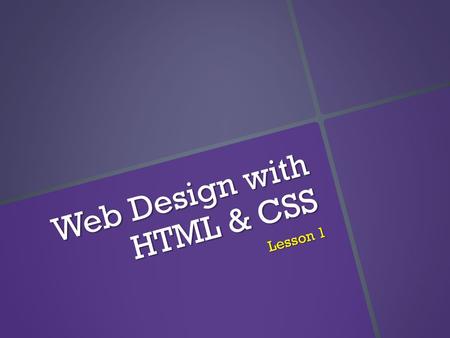 Web Design with HTML & CSS Lesson 1. Planning Your Website   Good design comes from decisions that designers make in order to have a certain effect.