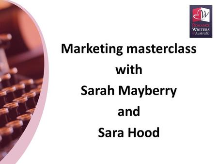 Marketing masterclass with Sarah Mayberry and Sara Hood.