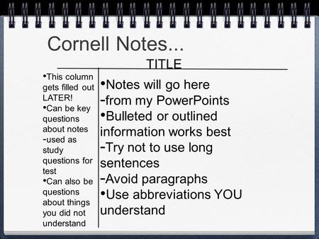 Cornell Notes... TITLE This column gets filled out LATER! Can be key questions about notes  used as study questions for test Can also be questions about.