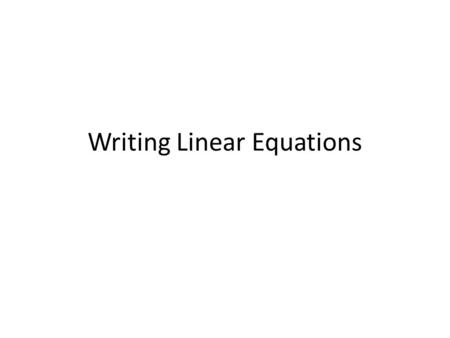 Writing Linear Equations. What you need to write the equation of a line. A slope – Given to you – You must find A point – Y-intercept – Other point.