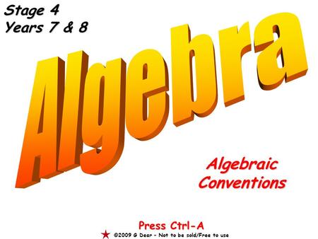 AlgebraicConventions Press Ctrl-A ©2009 G Dear – Not to be sold/Free to use Stage 4 Years 7 & 8.