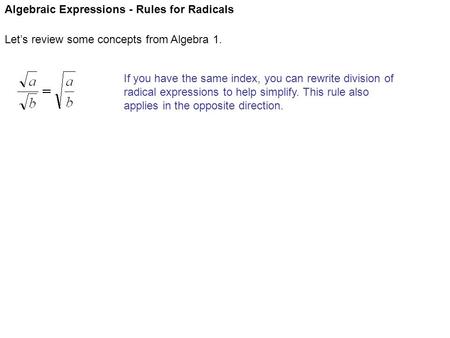 Algebraic Expressions - Rules for Radicals Let’s review some concepts from Algebra 1. If you have the same index, you can rewrite division of radical expressions.