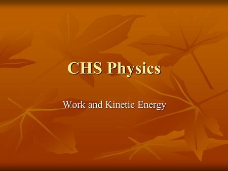 CHS Physics Work and Kinetic Energy. WORK An external net force can cause a change in an object’s speed. An external net force can cause a change in an.