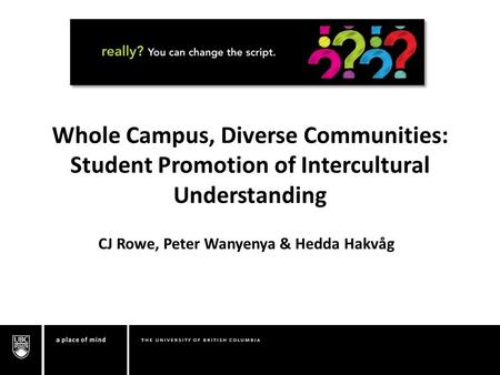Whole Campus, Diverse Communities: Student Promotion of Intercultural Understanding CJ Rowe, Peter Wanyenya & Hedda Hakvåg.