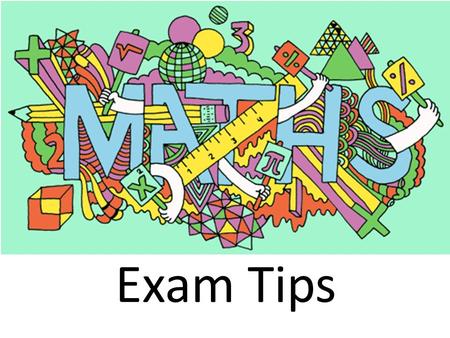 Exam Tips. 1. There are lots of questions on the paper, if you can’t do one don’t panic.