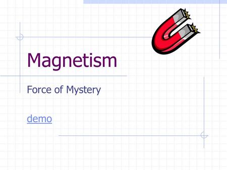 Magnetism Force of Mystery demo. Magnetism Standards Students know magnetic materials and electric currents (moving electric charges) are sources of magnetic.