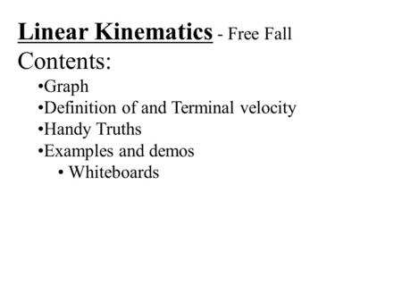 Linear Kinematics - Free Fall Contents: Graph Definition of and Terminal velocity Handy Truths Examples and demos Whiteboards.