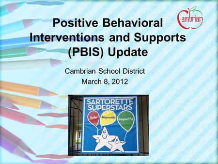 Positive Behavioral Interventions and Supports (PBIS) Update Cambrian School District March 8, 2012.