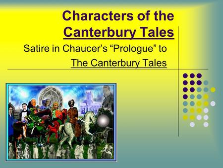 Characters of the Canterbury Tales Satire in Chaucer’s “Prologue” to The Canterbury Tales.