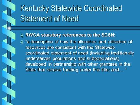Kentucky Statewide Coordinated Statement of Need b RWCA statutory references to the SCSN: b “a description of how the allocation and utilization of resources.