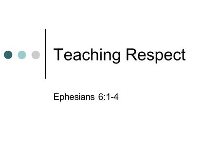 Teaching Respect Ephesians 6:1-4. “Today’s youth love luxury and have bad manners. They hold authority in contempt; they no longer stand up when an adult.