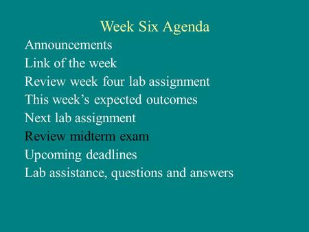 Week Six Agenda Announcements Link of the week Review week four lab assignment This week’s expected outcomes Next lab assignment Review midterm exam Upcoming.