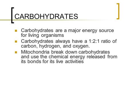 CARBOHYDRATES Carbohydrates are a major energy source for living organisms Carbohydrates always have a 1:2:1 ratio of carbon, hydrogen, and oxygen. Mitochondria.