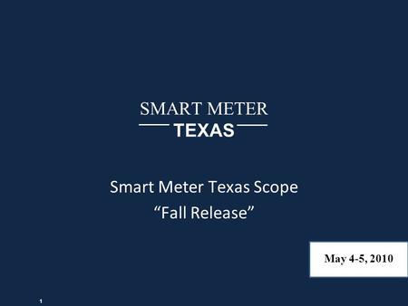 SMART METER TEXAS Smart Meter Texas Scope “Fall Release” May 4-5, 2010 1.