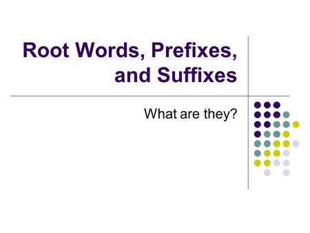 Root Words, Prefixes, and Suffixes