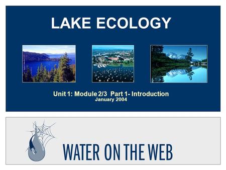LAKE ECOLOGY Unit 1: Module 2/3 Part 1- Introduction January 2004.