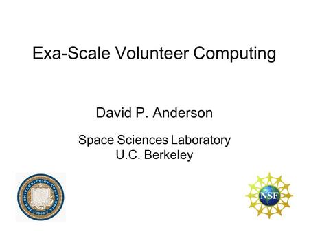 Exa-Scale Volunteer Computing David P. Anderson Space Sciences Laboratory U.C. Berkeley.