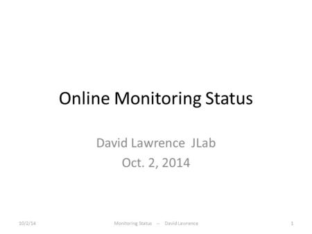 Online Monitoring Status David Lawrence JLab Oct. 2, 2014 10/2/14Monitoring Status -- David Lawrence1.
