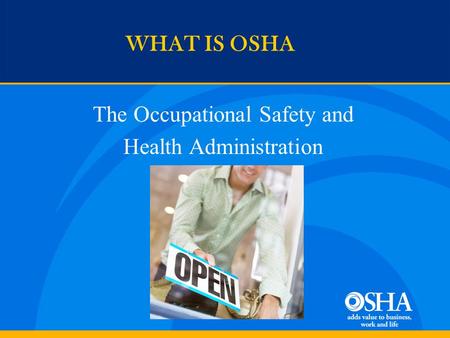 WHAT IS OSHA The Occupational Safety and Health Administration.
