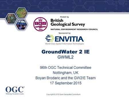 ® Sponsored by Hosted by GroundWater 2 IE GroundWater 2 IE GWML2 96th OGC Technical Committee Nottingham, UK Boyan Brodaric and the GW2IE Team 17 September.