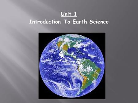 Unit 1 Introduction To Earth Science. Topic 1: Earth Systems As A Science  Earth Science differs from other sciences in that: 1. Earth Science has a.