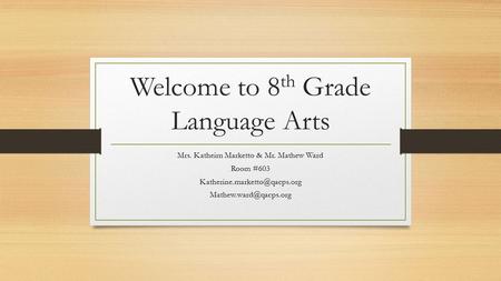 Welcome to 8 th Grade Language Arts Mrs. Katheirn Marketto & Mr. Mathew Ward Room #603