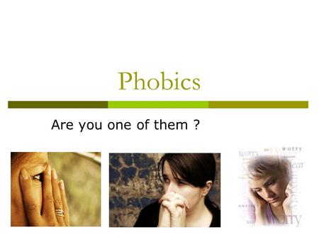 Phobics Are you one of them ?. What is a phobia? phobia (from Greek: φόβος, phobos, fear).Greek is an inappropriate sense of anxiety or fear triggered.