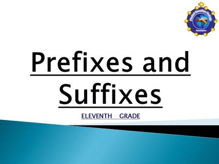 Prefixes and Suffixes ELEVENTH GRADE. A prefix is a group of letters added before a word or base to alter its meaning and form a new word.