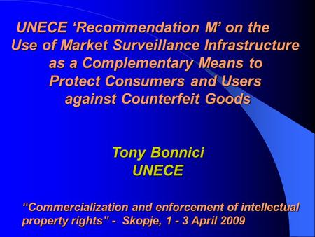 “Commercialization and enforcement of intellectual property rights” - Skopje, 1 - 3 April 2009 UNECE ‘Recommendation M’ on the Use of Market Surveillance.