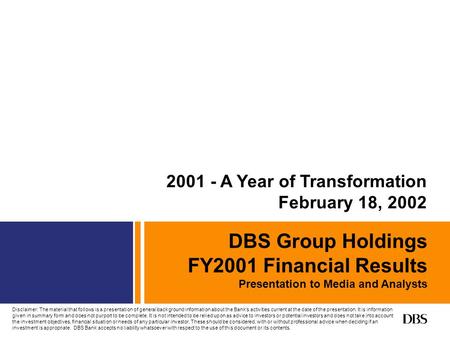 DBS Group Holdings FY2001 Financial Results Presentation to Media and Analysts 2001 - A Year of Transformation February 18, 2002 Disclaimer: The material.