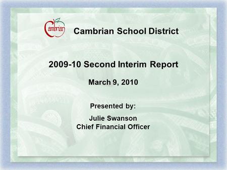 Cambrian School District 2009-10 Second Interim Report March 9, 2010 Presented by: Julie Swanson Chief Financial Officer.
