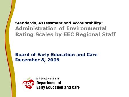 Standards, Assessment and Accountability: Administration of Environmental Rating Scales by EEC Regional Staff Board of Early Education and Care December.