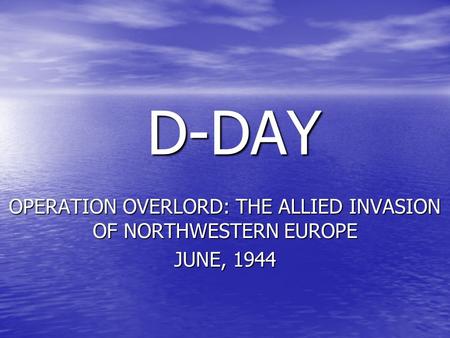 D-DAY D-DAY OPERATION OVERLORD: THE ALLIED INVASION OF NORTHWESTERN EUROPE JUNE, 1944.