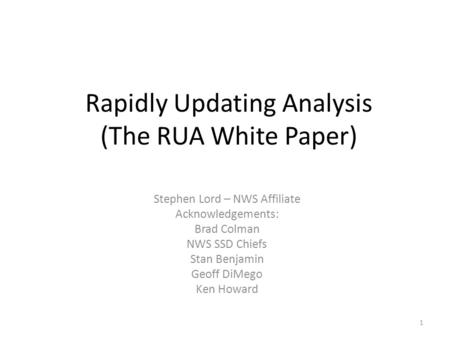 Rapidly Updating Analysis (The RUA White Paper) Stephen Lord – NWS Affiliate Acknowledgements: Brad Colman NWS SSD Chiefs Stan Benjamin Geoff DiMego Ken.