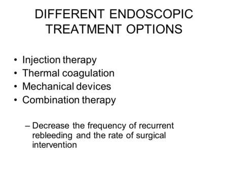 DIFFERENT ENDOSCOPIC TREATMENT OPTIONS Injection therapy Thermal coagulation Mechanical devices Combination therapy –Decrease the frequency of recurrent.