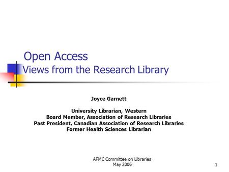 AFMC Committee on Libraries May 20061 Open Access Views from the Research Library Joyce Garnett University Librarian, Western Board Member, Association.