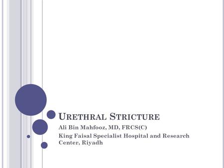 Urethral Stricture Ali Bin Mahfooz, MD, FRCS(C)