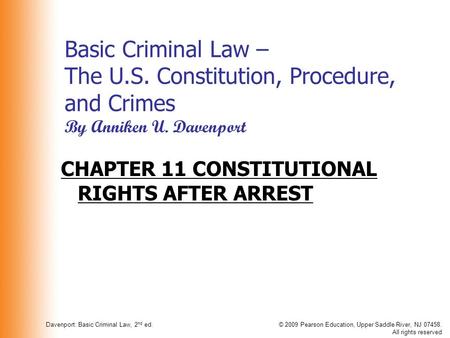 Davenport: Basic Criminal Law, 2 nd ed.© 2009 Pearson Education, Upper Saddle River, NJ 07458. All rights reserved Basic Criminal Law – The U.S. Constitution,