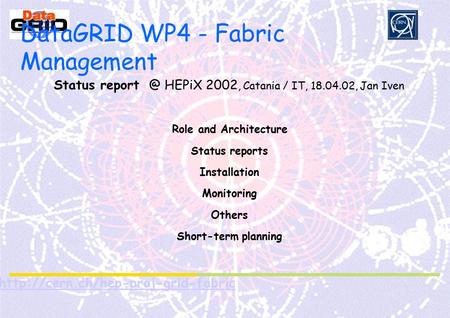 Partner Logo  DataGRID WP4 - Fabric Management Status HEPiX 2002, Catania / IT, 18.04.02, Jan Iven Role and.