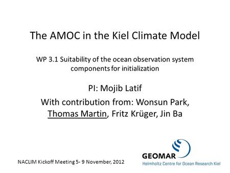 The AMOC in the Kiel Climate Model WP 3.1 Suitability of the ocean observation system components for initialization PI: Mojib Latif With contribution from: