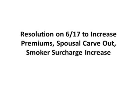 Resolution on 6/17 to Increase Premiums, Spousal Carve Out, Smoker Surcharge Increase.