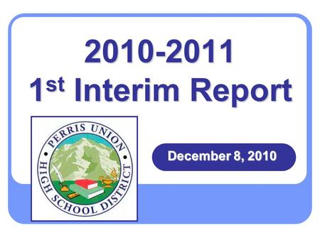 December 8, 2010 2010-2011 1 st Interim Report. 2010-2011 BUDGET CALENDAR June 2010 2010-2011 Adopted Budget presented to and approved by the Board September.